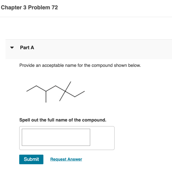 Chapter 3 Problem 72
Part A
Provide an acceptable name for the compound shown below.
Spell out the full name of the compound.
Submit Request Answer