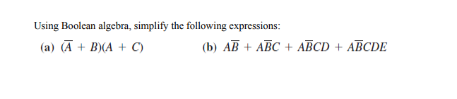 Using Boolean algebra, simplify the following expressions:
(a) (A + B)(A + C)
(b) AB + ABC + ABCD + ABCDE