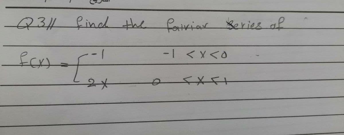 Q3/1 find the Patriar Beries of
f(x)
2*
-1 < X <O
<XF+