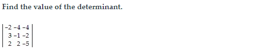 Find the value of the determinant.
|-2 -4 -4
3 -1 -2
2 2-5
