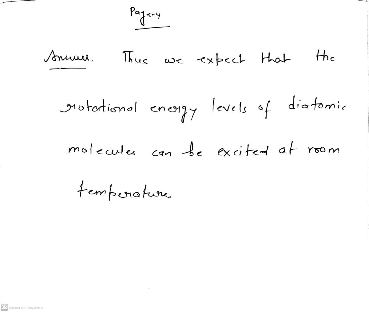 Pagary
the
Anuus,
Thus
expect tha
we
grotortional
levels of
diatomic
energy
molecules
be excited at room
can
temperoteore.
CS Scanned with CamScanner
