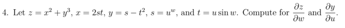 4. Let z = x² + y³, x = 2st, y = s − t², s = u", and t = usin w. Compute for
0: dy
and
du
ди