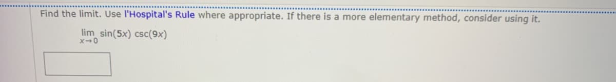 Find the limit. Use l'Hospital's Rule where appropriate. If there is a more elementary method, consider using it.
lim sin(5x) csc(9x)
x-0
