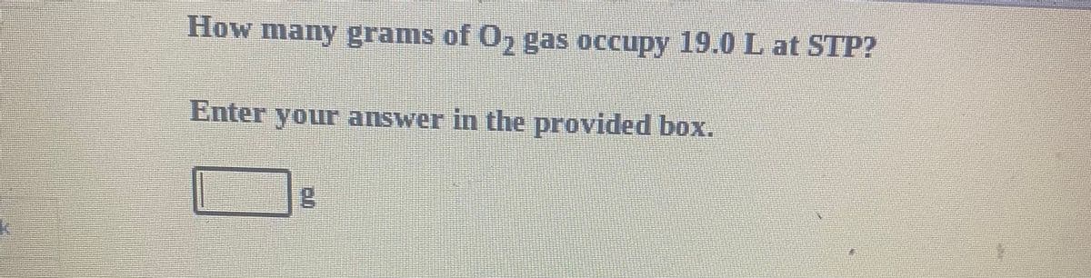 How many grams of O, gas occupy 19.0 L at STP?
Enter your answer in the provided box.
