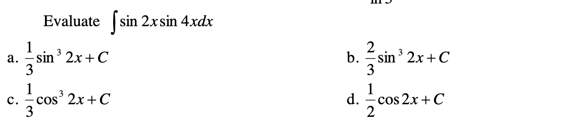 Evaluate sin 2xsin 4xdx
1
a. sin 2x +C
sin ' 2x +C
b.
3
c. cos 2x +C
d. - cos 2x +С
2
с.
3
