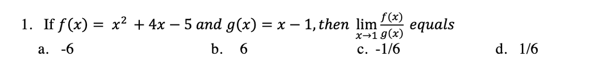 1. If f(x) — х? + 4x — 5 апd g(x) — х — 1, then lim
equals
х-19(х)
с. -1/6
а. -6
b. 6
d. 1/6
