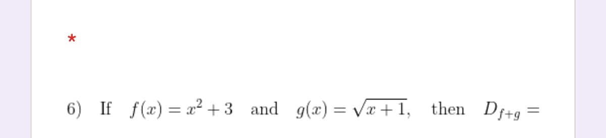 6) If f(x) = x² + 3 and g(x) = Væ +1, then Df+g
