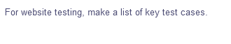 For website testing, make a list of key test cases.
