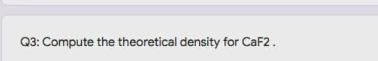 Q3: Compute the theoretical density for CAF2.
