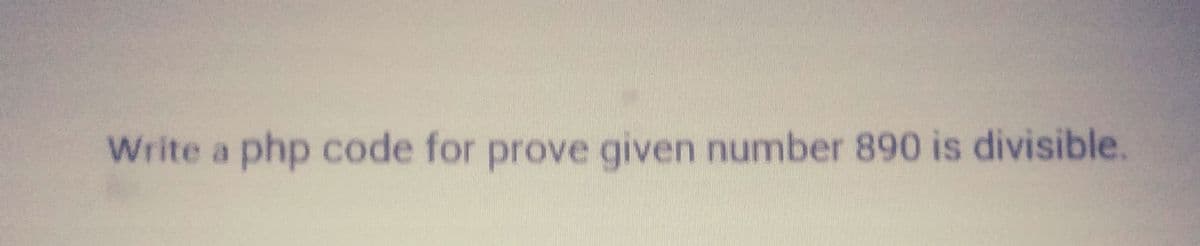 Write a php code for prove given number 890 is divisible.
