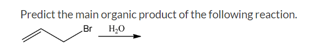 Predict the main organic product of the following reaction.
Br H₂O