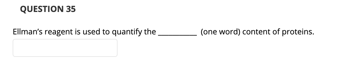 QUESTION 35
Ellman's reagent is used to quantify the
(one word) content of proteins.
