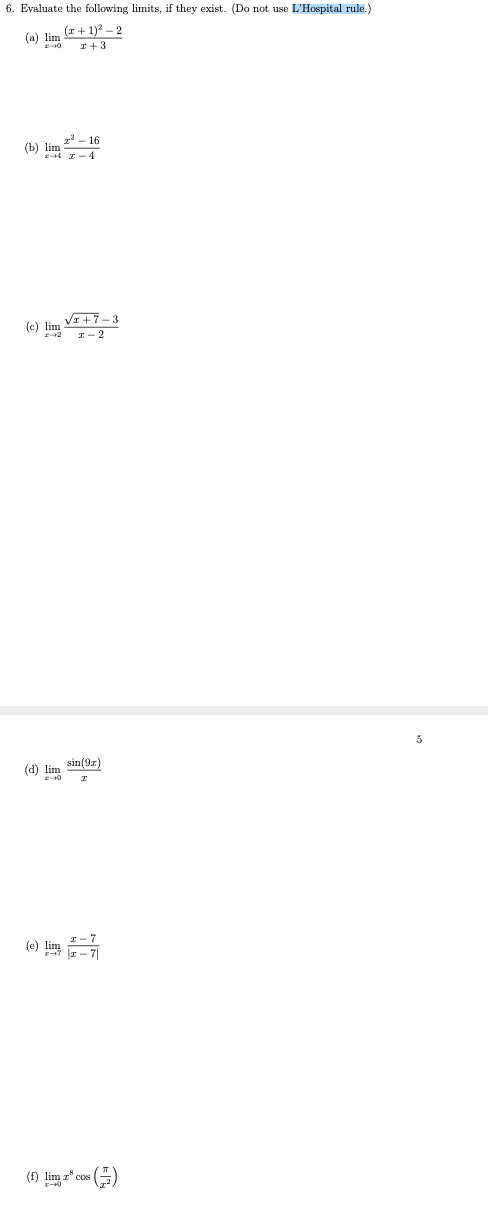 6. Evaluate the following limits, if they exist. (Do not use L'Hospital rule.)
(r + 1)? - 2
(a) lim
I+3
1² – 16
(b) lim
4 I-4
VE+7-3
lim
(c)
I- 2
5
sin(9r)
(d) lim
(e) lim
(f) lim z" cos G)
