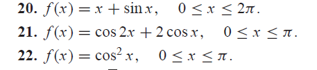 20. f(x) = x + sinx, 0≤x≤ 2π.
21. f(x) = cos 2x + 2 cosx, 0≤x≤ π.
22. f(x) = cos²x, 0≤x≤n.