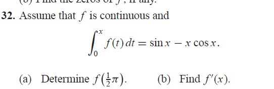 32. Assume that f is continuous and
[*f(t)dt = sinx - x cosx.
(a) Determine f(π).
(b) Find f'(x).