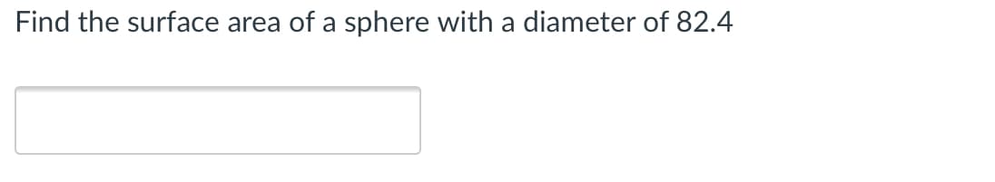 Find the surface area of a sphere with a diameter of 82.4
