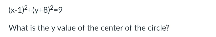 (x-1)2+(y+8)²=9
What is the y value of the center of the circle?
