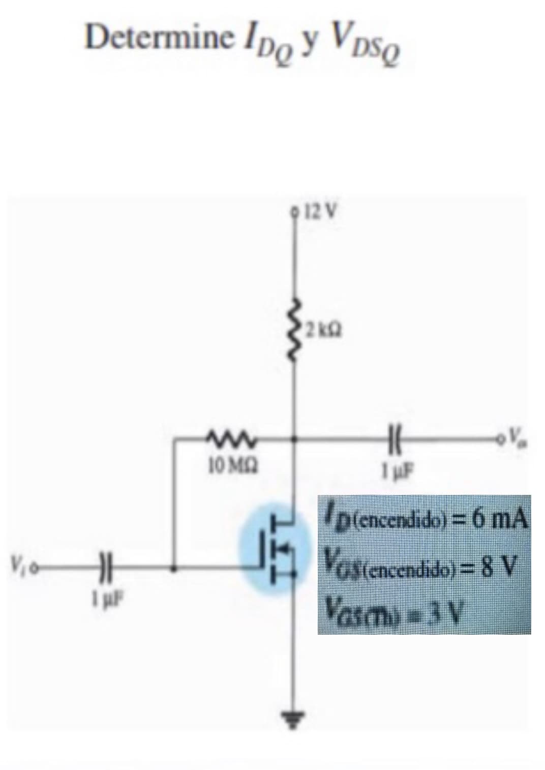 Determine Ipo y VpsQ
Q 12 V
2 kQ
10 MA
D(encendido)= 6 nmA
%3D
Vio
Vostencendido)= 8 V
I F
Vasema =3 V
