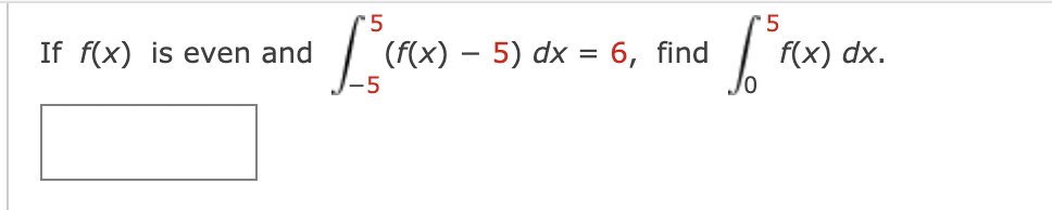 If f(x) is even and
5
[ ₁ (F(x)
(f(x) — 5) dx = 6, find
-5
5
5³²
f(x) dx.