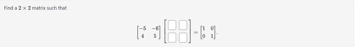 Find a 2 x 2 matrix such that
(168-1
5