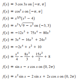 f(x) = 3 cos 3x on [-7, 7]
f(x) = cosx on [-7, 7]
f(x) = x(x² – 4)
f(x) = x?V9 – x² on (-3, 3)
f(x) = -12r + 75x* – 80x
f(x) = 3x* – 16x + 24x?
f(x) = -2r* + x + 10
%3D
&r
15x?
+
+ 8
2
f(x) =
f(x) = sin x - x cos x on (0, 27)
f(x) = x? sin x - 2 sin x + 2x cos x on (0, 27)
