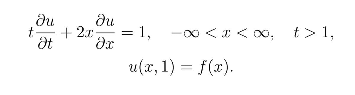 t
ди
at
+ 2x
ди
?x
-
1, -∞ < x < ∞,
u(x, 1) = f(x).
t> 1,