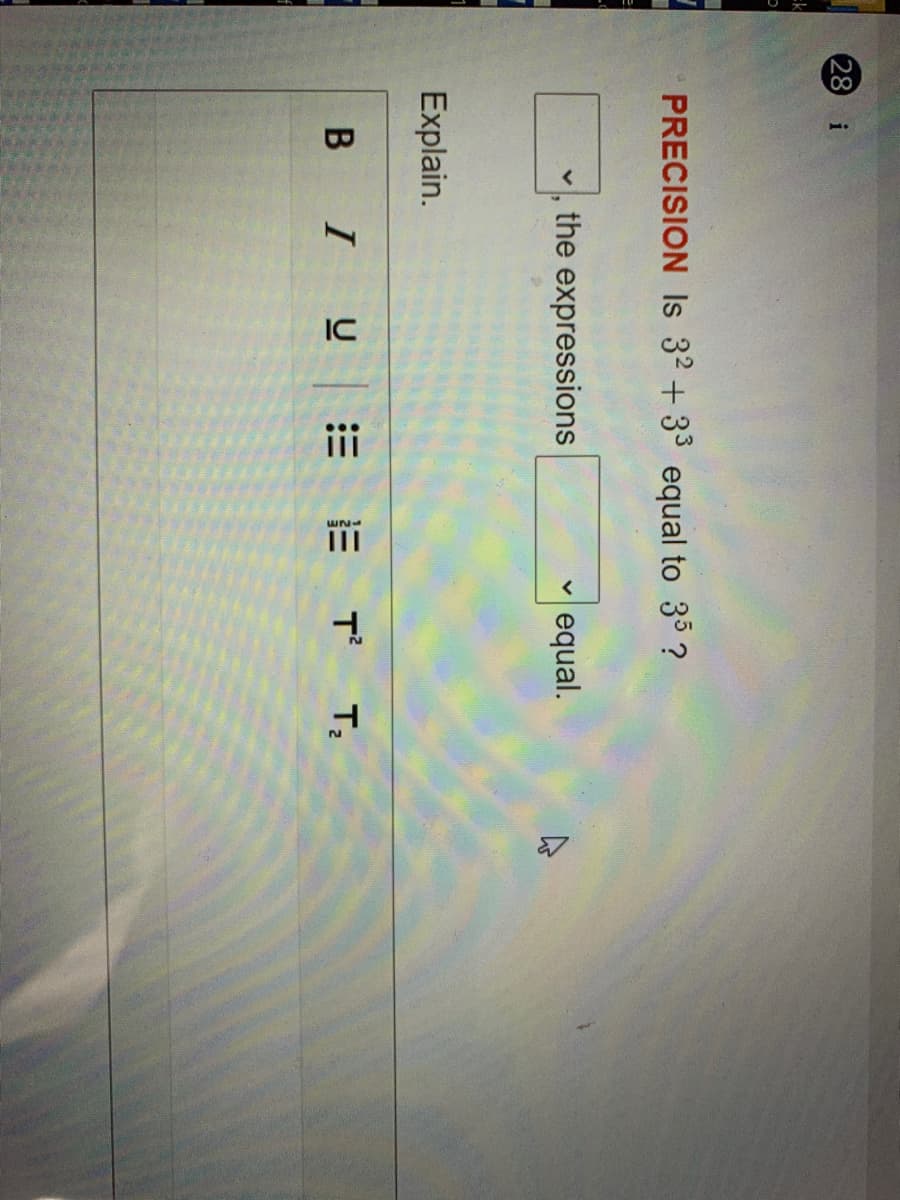 28
i
PRECISION Is 32 +33 equal to 35 ?
the expressions
v equal.
Explain.
B IUE
E T T;
