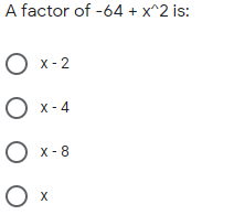 A factor of -64 + x^2 is:
Ох-2
O x-4
X - 4
O x-8
O O
