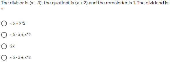 The divisor is (x - 3), the quotient is (x + 2) and the remainder is 1. The dividend is:
O - 6 + x^2
O - 6 -x + x^2
О 2х
O - 5 -x + x^2
