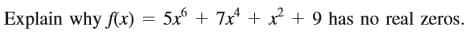 Explain why f(x) = 5x + 7x + x + 9 has no real zeros.
