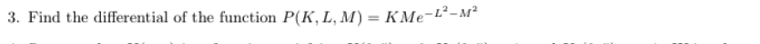 3. Find the differential of the function P(K, L, M) = KMe-L²-M²
%3D
