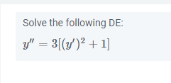 Solve the following DE:
y" = 3[(y')² + 1]