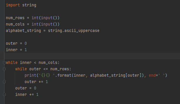 import string
num_rows =
int(input())
num_cols = int(input())
alphabet_string = string.ascii_uppercase
outer = 0
inner = 1
while inner < num_cols:
while outer <= num_rows:
print('{}{} '.format(inner, alphabet_string[outer]), end=' )
outer += 1
outer = 0
inner += 1
