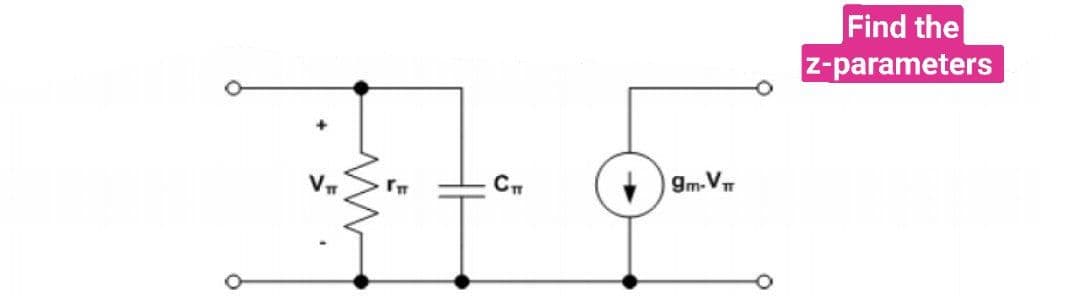 V₁
gm-VT
Find the
z-parameters