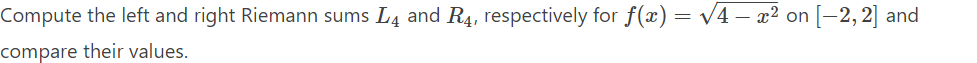 Compute the left and right Riemann sums L4 and R4, respectively for f(x) = √4 – x² on [-2, 2] and
compare their values.