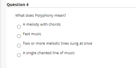 Quèstion 4
What does Polyphony mean?
A melody with chords
Fast music
Two or more melodic lines sung at once
A single chanted line of music
