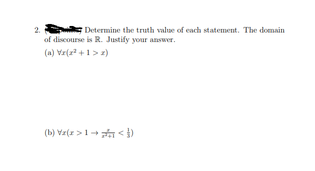 2.
Determine the truth value of each statement. The domain
of discourse is R. Justify your answer.
(a) Væ(r² + 1 > x)
(b) Væ(x >1→ <)
