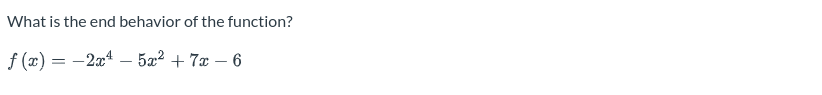 What is the end behavior of the function?
f(x) = 2x¹ - 5x² +7x-6