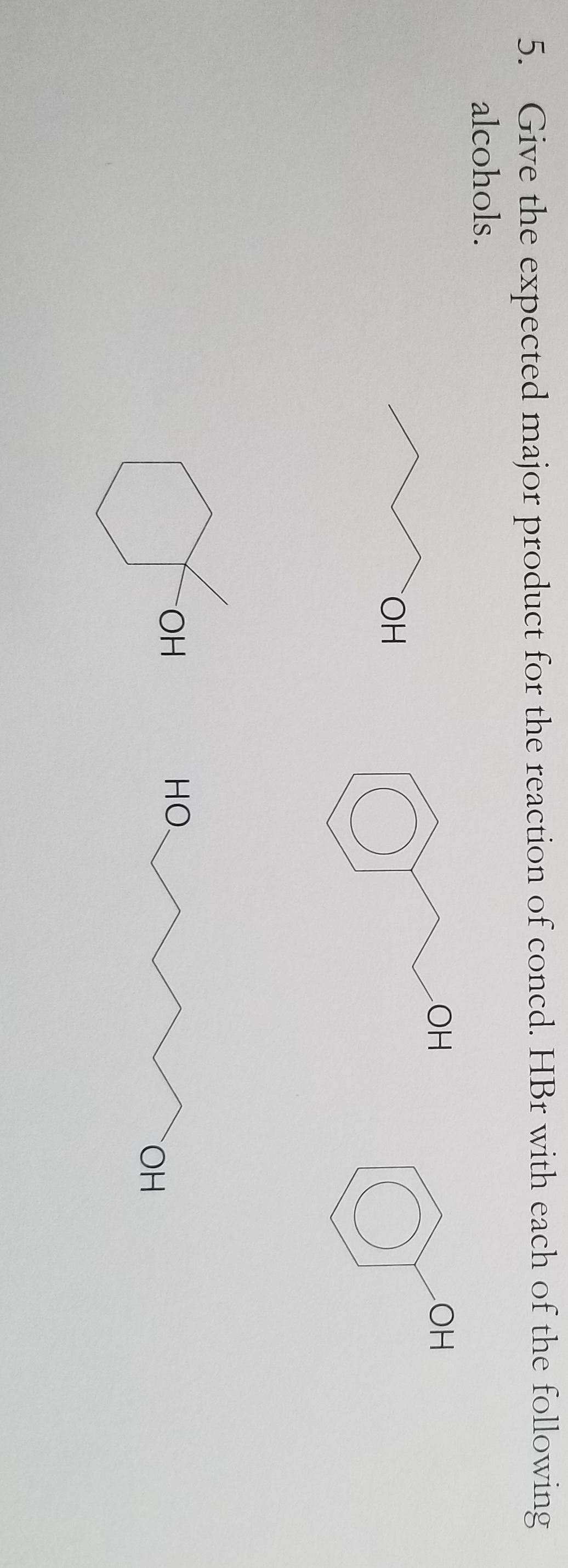 5. Give the expected major product for the reaction of concd. HBr with each of the following
alcohols.
ОН
с
ОН
НО.
ОН
ОН
ОН