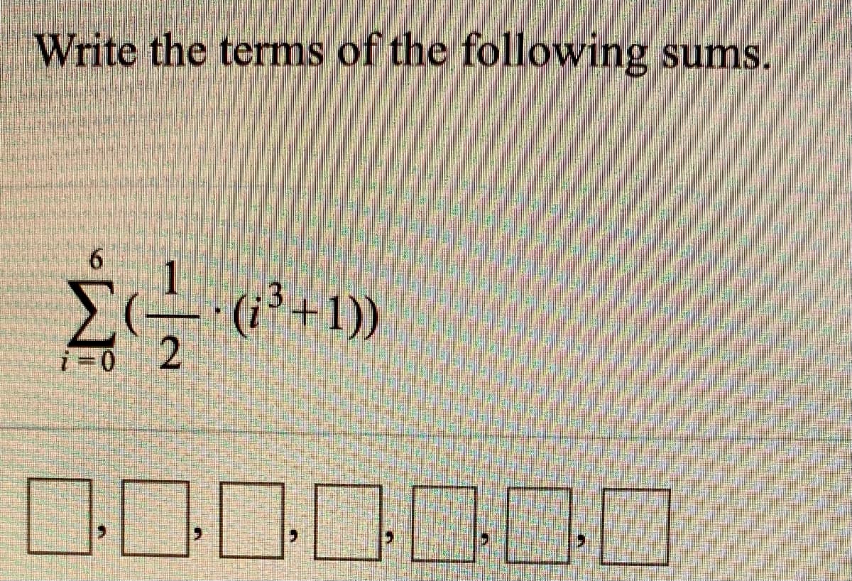 Write the terms of the following sums.
6.
(i'+1))
D口口
