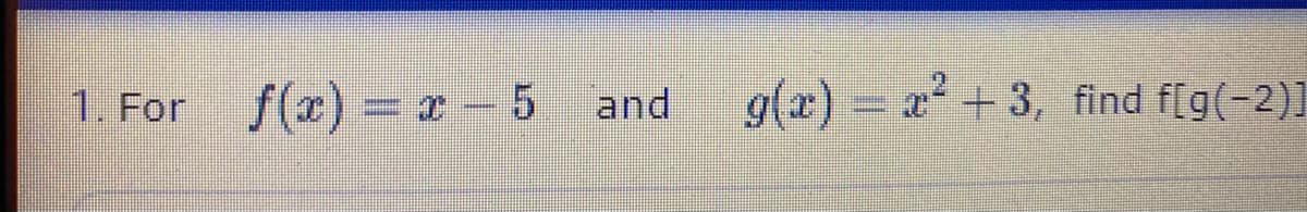 1. For
1. For f(x) 2-5
and
g(x) x+ 3, find f[g(-2)]
