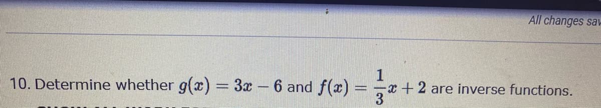 All changes sav
10. Determine whether g(x) = 3x 6 and f(x) = -
1
x+2 are inverse functions.
