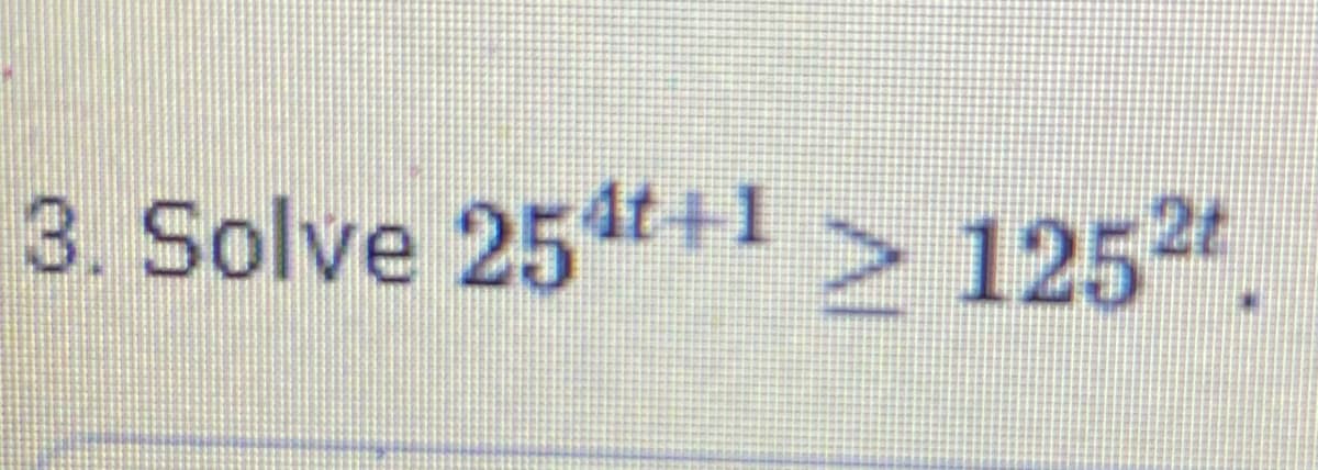 3. Solve 25t+> 1252
