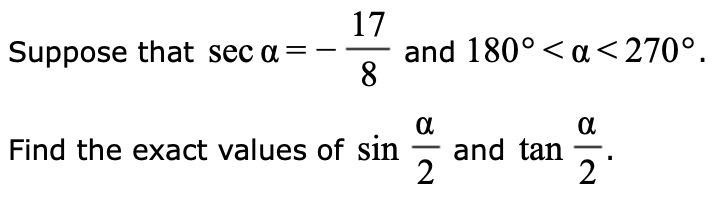 17
Suppose that sec a = - and 180° <a<270°.
8
α
Find the exact values of sin
2
and tan
गंत