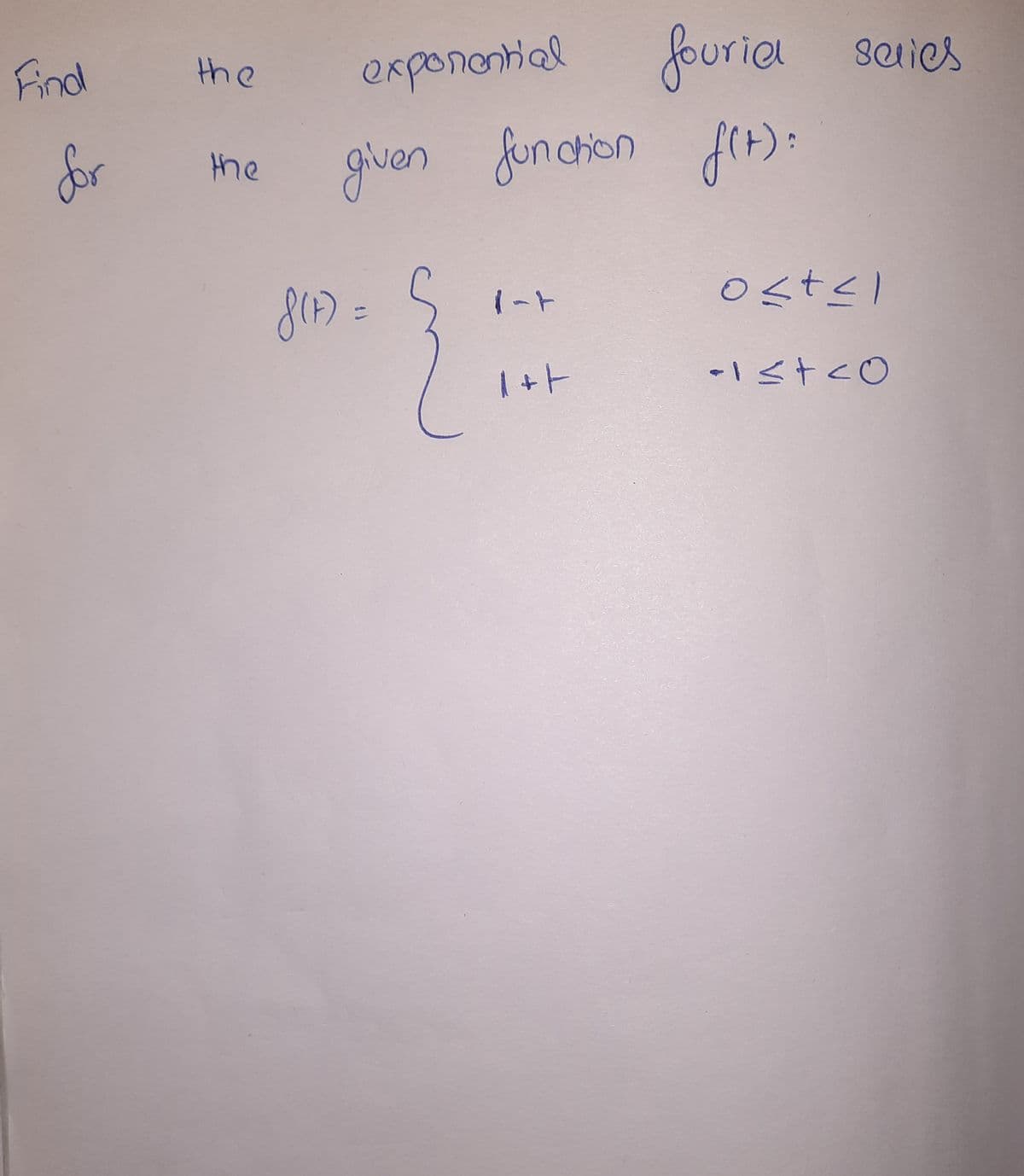 Find
exponontial
fouria saies
the
glven
finckon fit):
the
817)=
ostsl
%3D
1-t
+1
