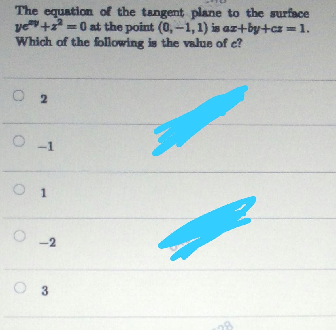 The equation of the tangent plane to the surface
ye+z 0 at the point (0,-1,1) is az+by+cz 1.
Which of the following is the value of c?
