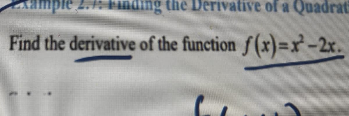 uple 2.4 Finding the Derivative of a Quadrat
Find the derivative of the function ƒ (x)=x-2x.
