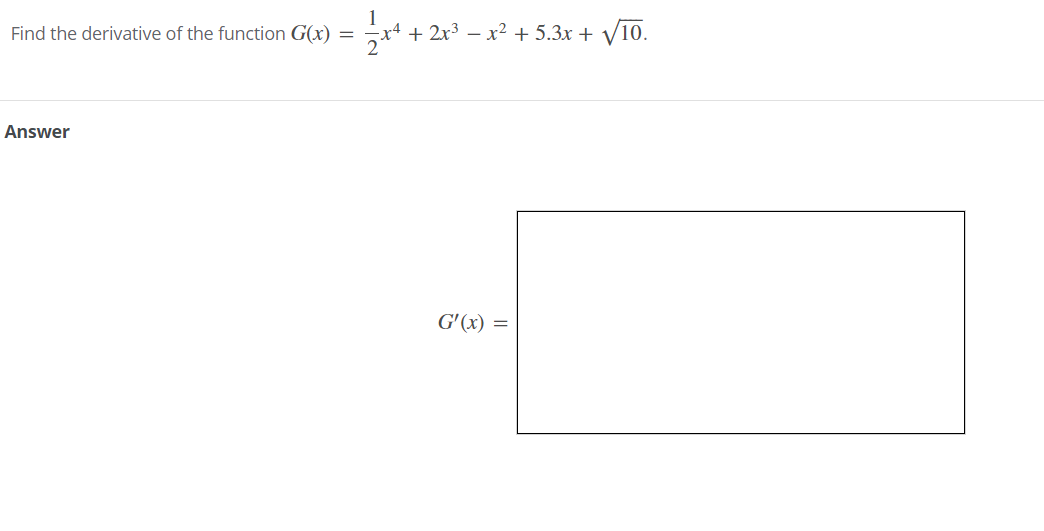 1
x4 + 2x3 – x² + 5.3x + /10.
2
Find the derivative of the function G(x)
Answer
G'(x) =
