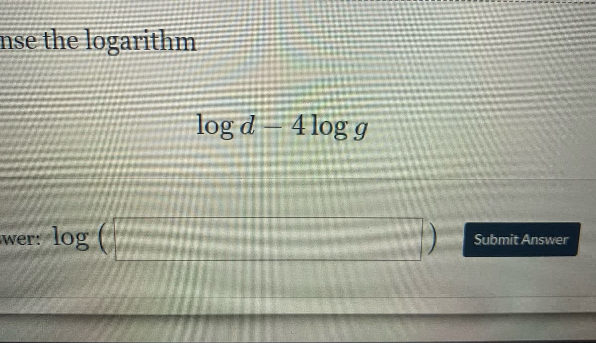 nse the logarithm
log d 4 log g
wer: log (
Submit Answer
