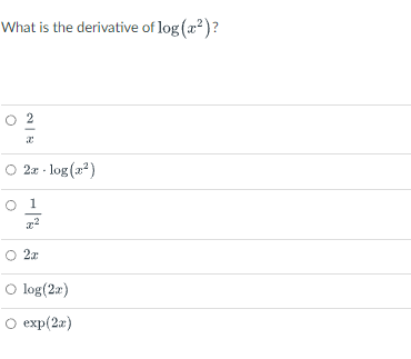 What is the derivative of log (x²)?
2
2x -log(x²)
x²
O 2x
O log(2x)
○ exp(2x)